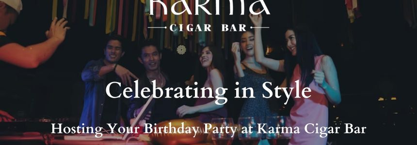 Hosting Your Birthday Party at Karma Cigar Bar